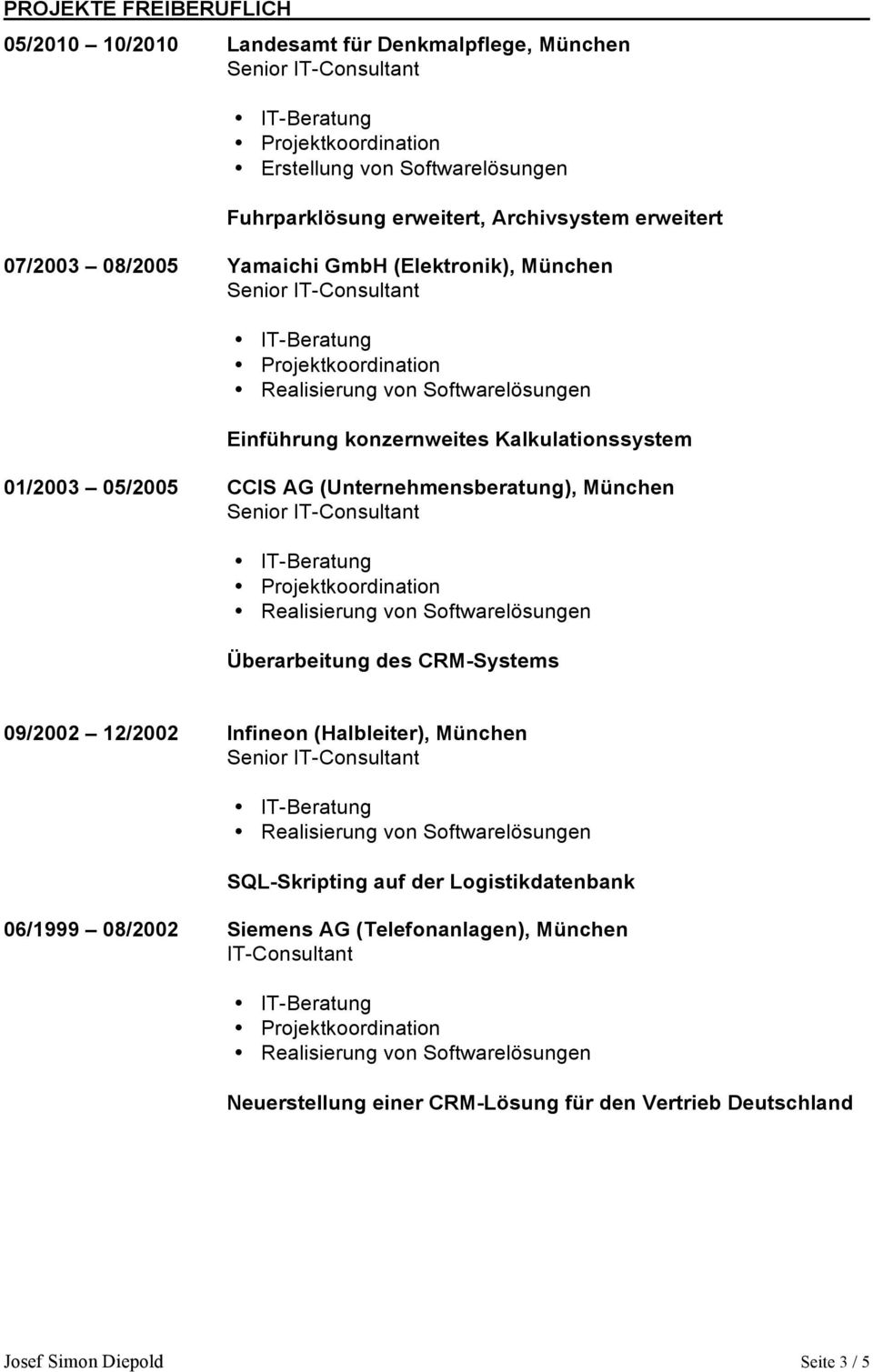 (Unternehmensberatung), München Überarbeitung des CRM-Systems 09/2002 12/2002 Infineon (Halbleiter), München SQL-Skripting auf der