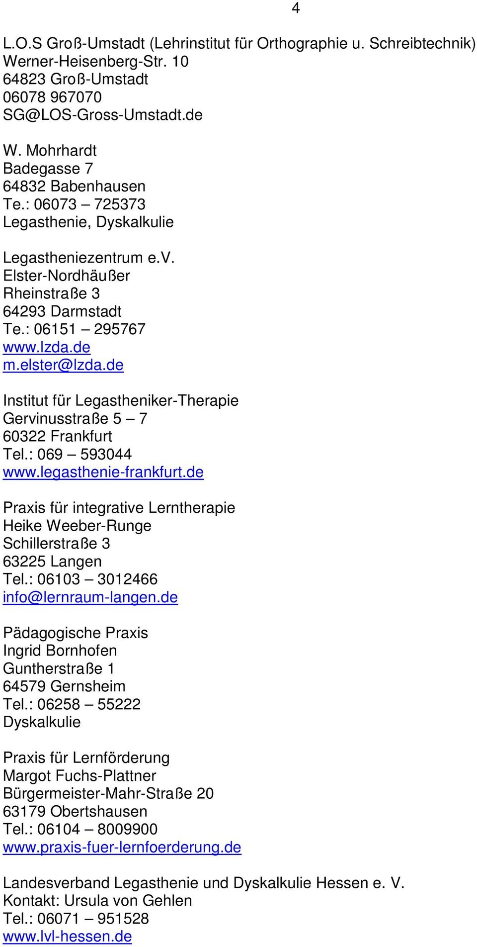 de Institut für Legastheniker-Therapie Gervinusstraße 5 7 60322 Frankfurt Tel.: 069 593044 www.legasthenie-frankfurt.