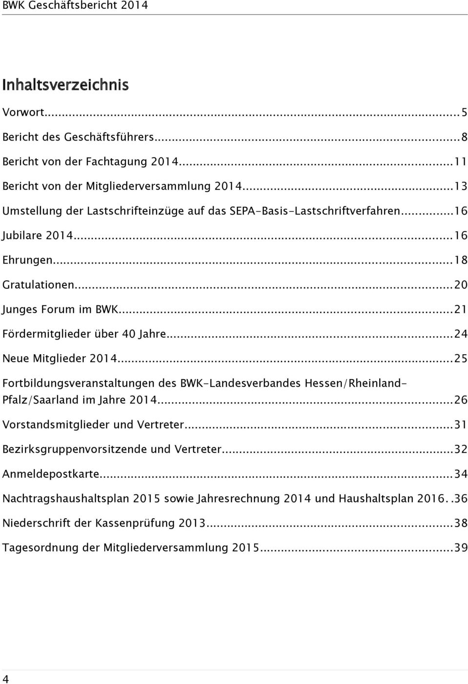 ..21 Fördermitglieder über 40 Jahre...24 Neue Mitglieder 2014...25 Fortbildungsveranstaltungen des BWK-Landesverbandes Hessen/Rheinland- Pfalz/Saarland im Jahre 2014.