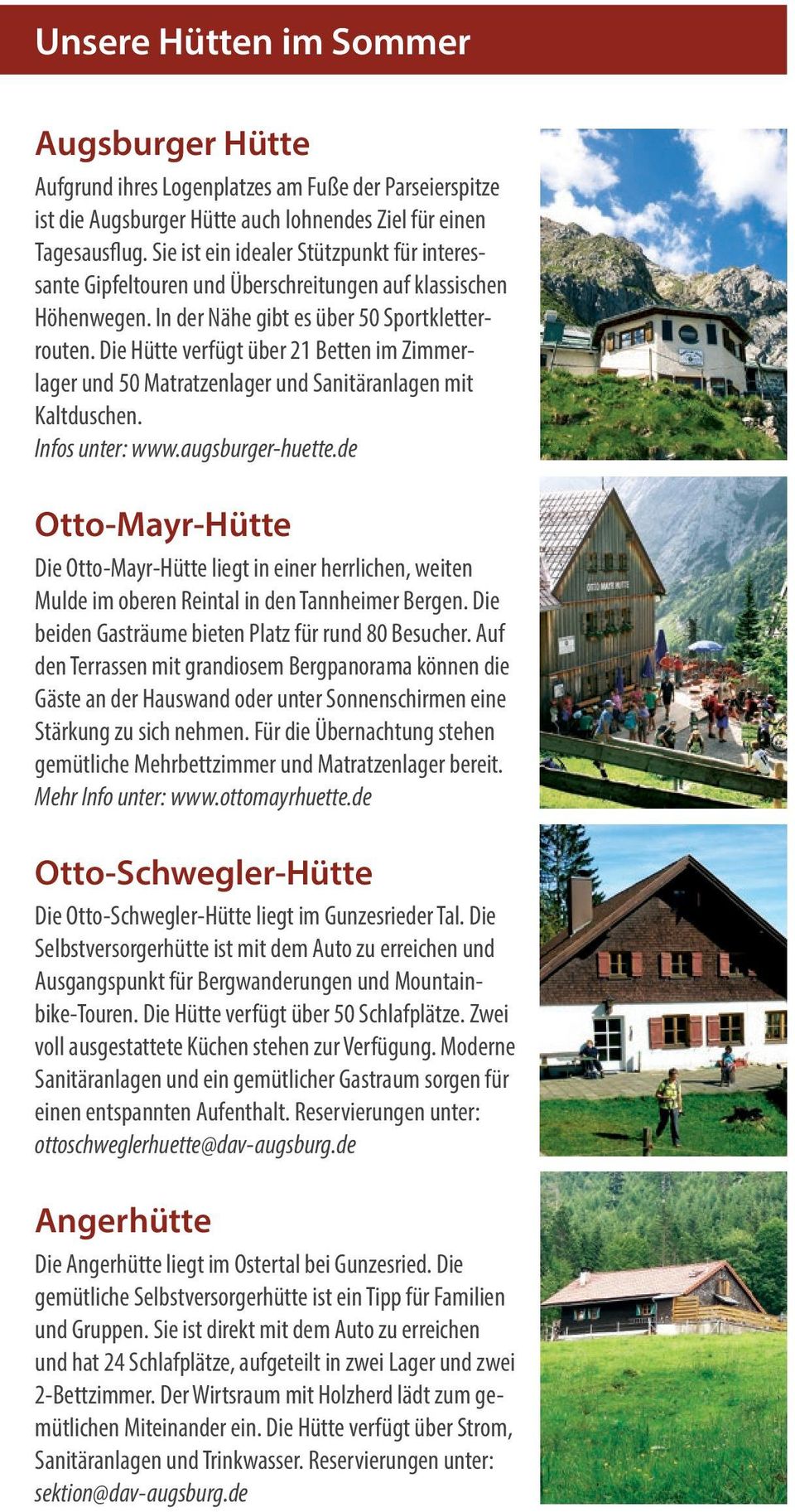 Die Hütte verfügt über 21 Betten im Zimmerlager und 50 Matratzenlager und Sanitäranlagen mit Kaltduschen. Infos unter: www.augsburger-huette.