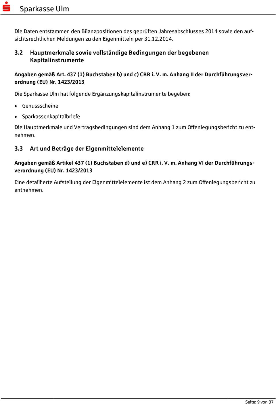 1423/2013 Die Sparkasse Ulm hat folgende Ergänzungskapitalinstrumente begeben: Genussscheine Sparkassenkapitalbriefe Die Hauptmerkmale und Vertragsbedingungen sind dem Anhang 1 zum