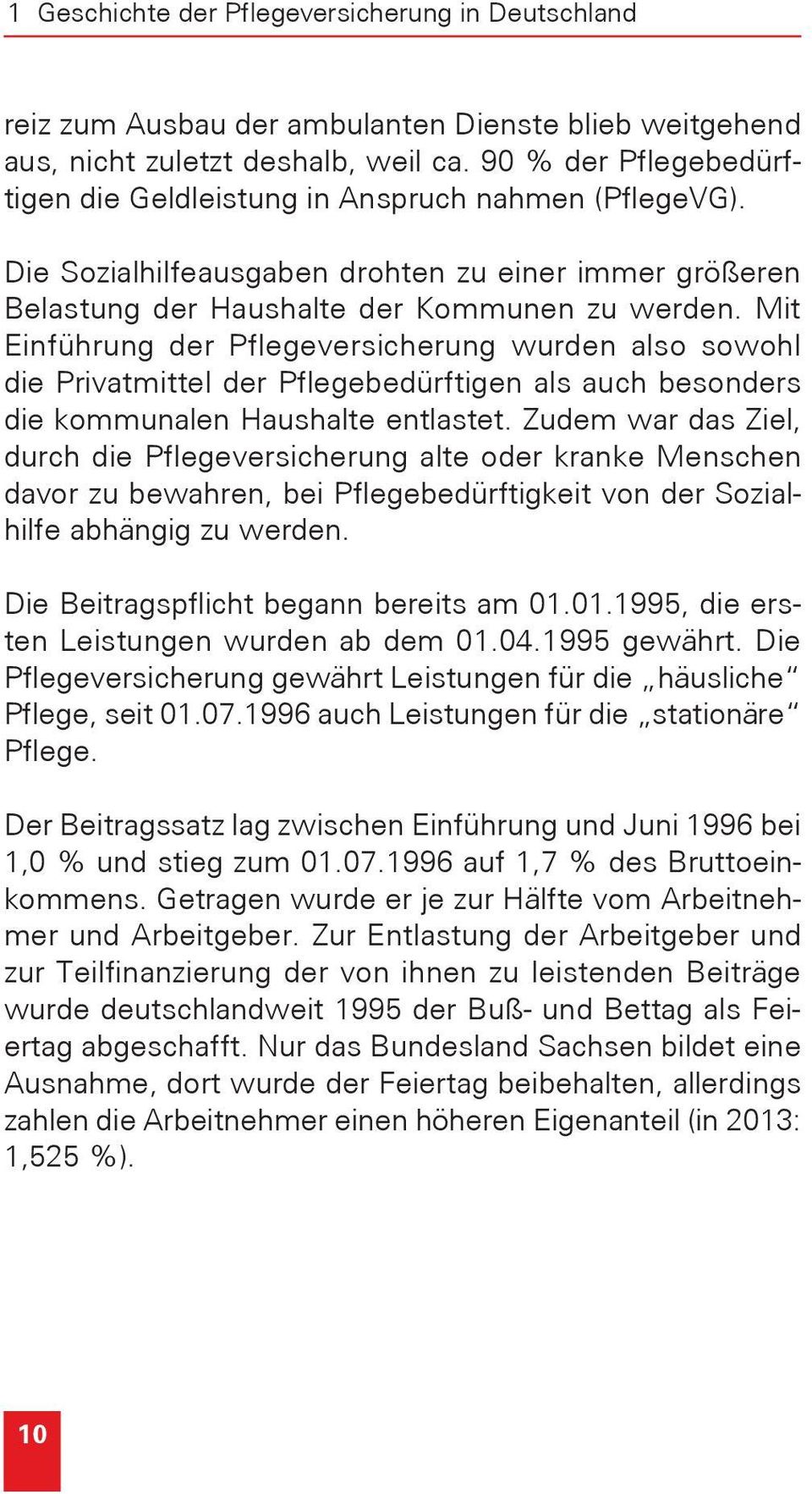 Mit Einführung der Pflegeversicherung wurden also sowohl die Privatmittel der Pflegebedürftigen als auch besonders die kommunalen Haushalte entlastet.