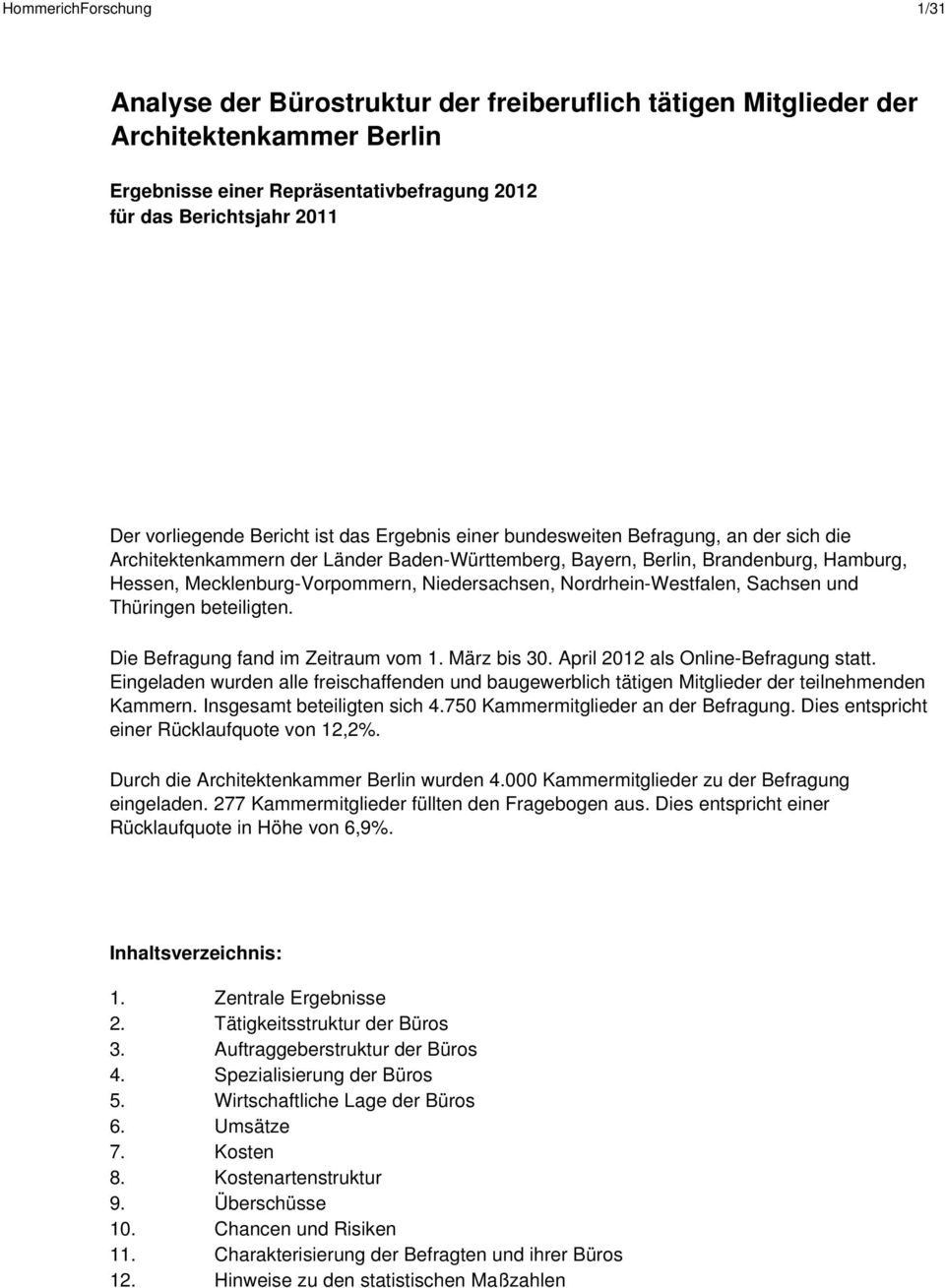 Niedersachsen, Nordrhein-Westfalen, Sachsen und Thüringen beteiligten. Die Befragung fand im Zeitraum vom 1. März bis 30. April 2012 als Online-Befragung statt.