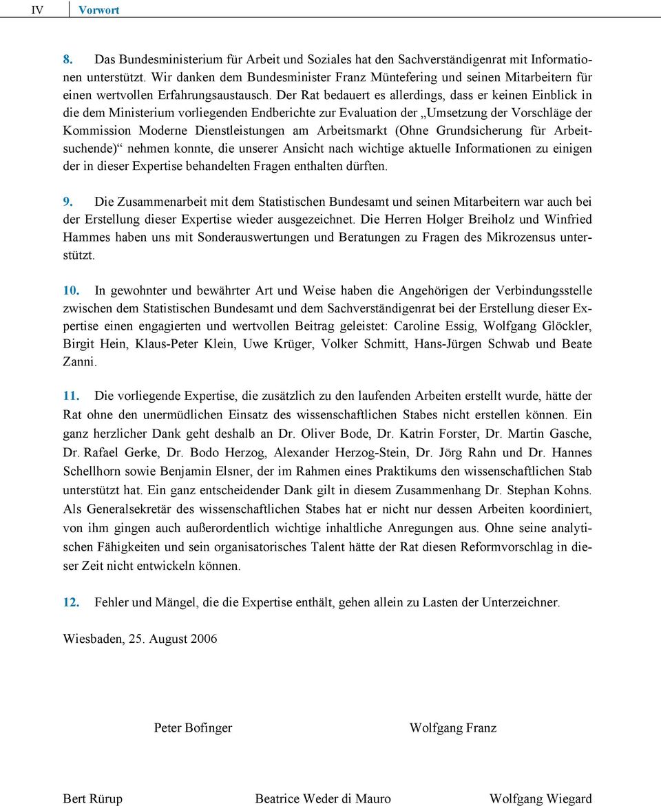 Der Rat bedauert es allerdings, dass er keinen Einblick in die dem Ministerium vorliegenden Endberichte zur Evaluation der Umsetzung der Vorschläge der Kommission Moderne Dienstleistungen am