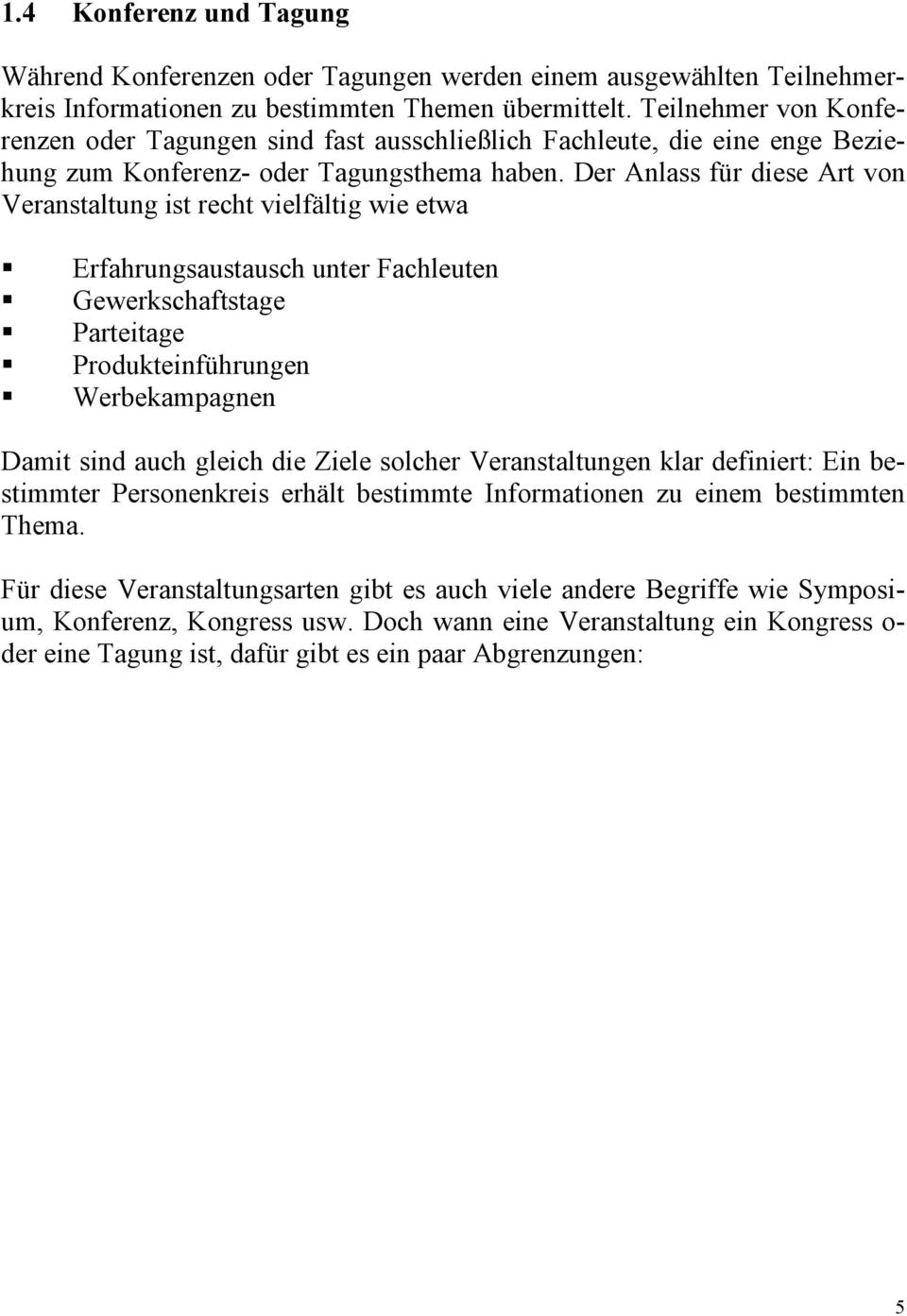 Der Anlass für diese Art von Veranstaltung ist recht vielfältig wie etwa Erfahrungsaustausch unter Fachleuten Gewerkschaftstage Parteitage Produkteinführungen Werbekampagnen Damit sind auch gleich