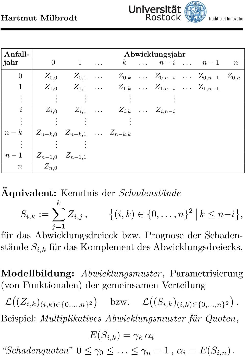 Schadenstände S i,k für das Komplement des Abwicklungsdreiecks Modellbildung: Abwicklungsmuster, Parametrisierung (von Funktionalen) der gemeinsamen Verteilung L ( ) (Z
