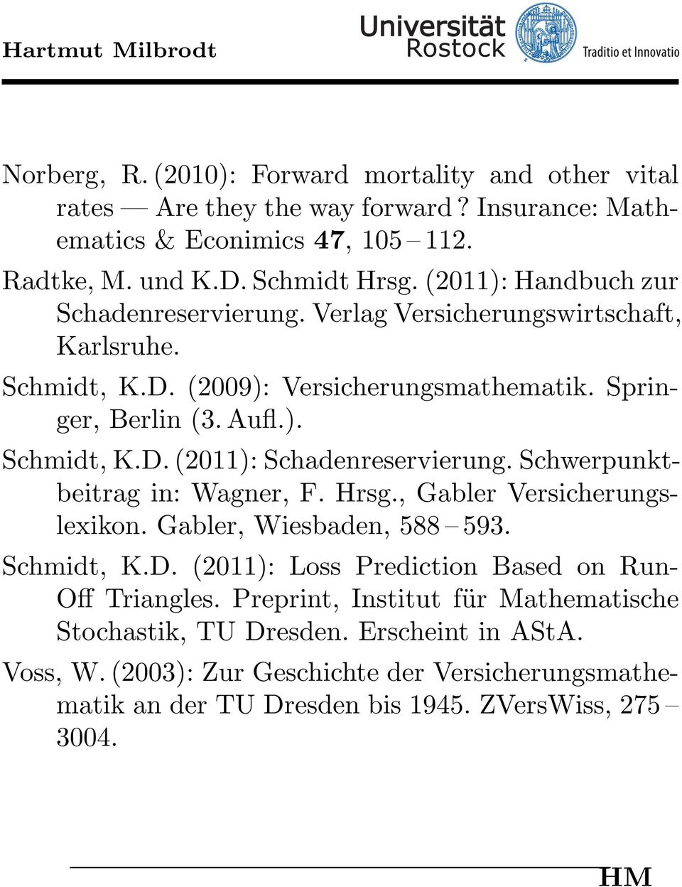 (2009): Versicherungsmathematik Springer, Berlin (3 Aufl) Schmidt, KD (2011): Schadenreservierung Schwerpunktbeitrag in: Wagner, F Hrsg, Gabler Versicherungslexikon Gabler,