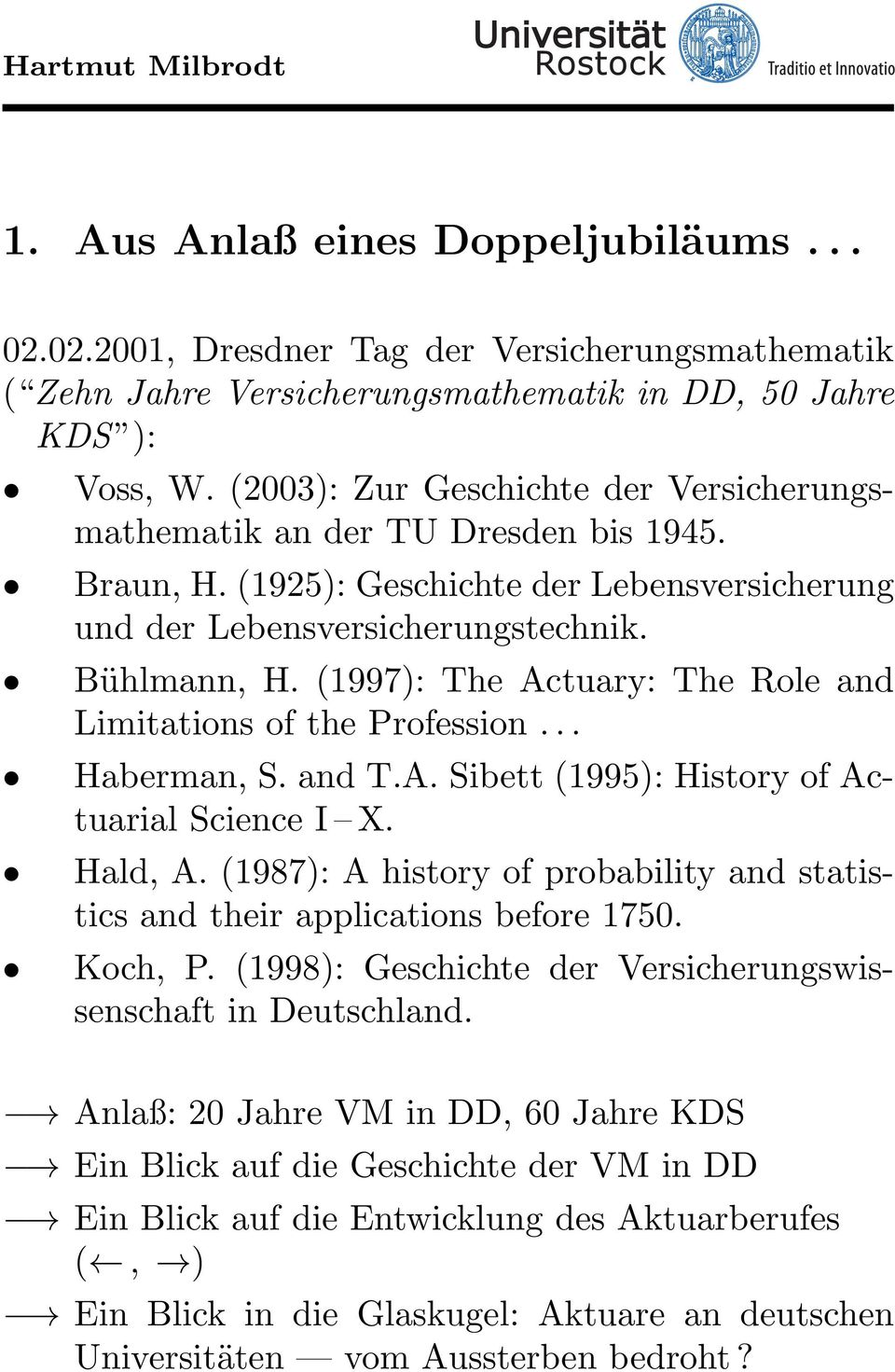 the Profession Haberman, S and TA Sibett (1995): History of Actuarial Science I X Hald, A (1987): A history of probability and statistics and their applications before 1750 Koch, P (1998): Geschichte