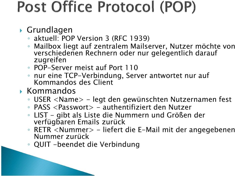 Kommandos USER <Name> - legt den gewünschten Nutzernamen fest PASS <Passwort> - authentifiziert den Nutzer LIST - gibt als Liste die