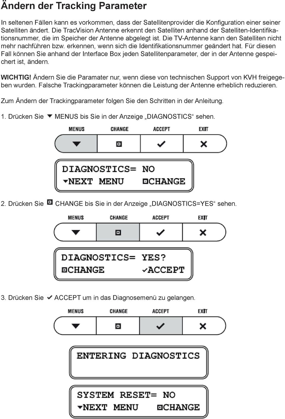 erkennen, wenn sich die Identifikationsnummer geändert hat. Für diesen Fall können Sie anhand der Interface Box jeden Satellitenparameter, der in der Antenne gespeichert ist, ändern. WICHTIG!