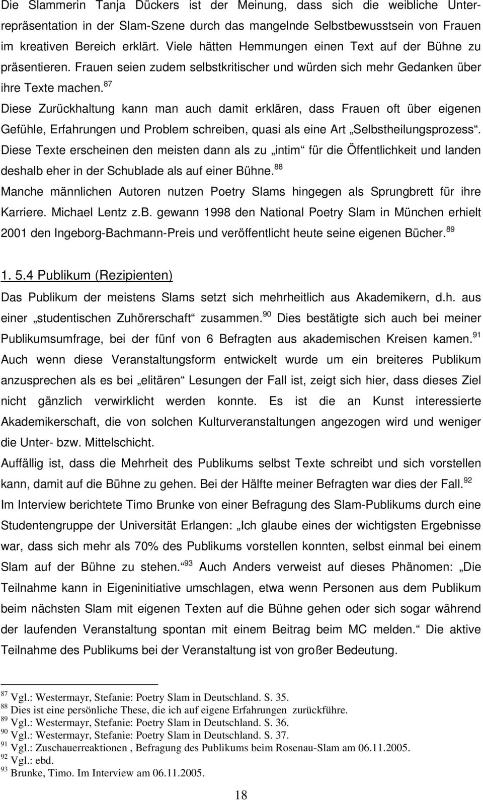 87 Diese Zurückhaltung kann man auch damit erklären, dass Frauen oft über eigenen Gefühle, Erfahrungen und Problem schreiben, quasi als eine Art Selbstheilungsprozess.