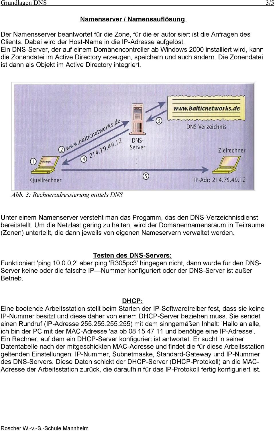 Die Zonendatei ist dann als Objekt im Active Directory integriert. Abb. 3: Rechneradressierung mittels DNS Unter einem Namenserver versteht man das Progamm, das den DNS-Verzeichnisdienst bereitstellt.