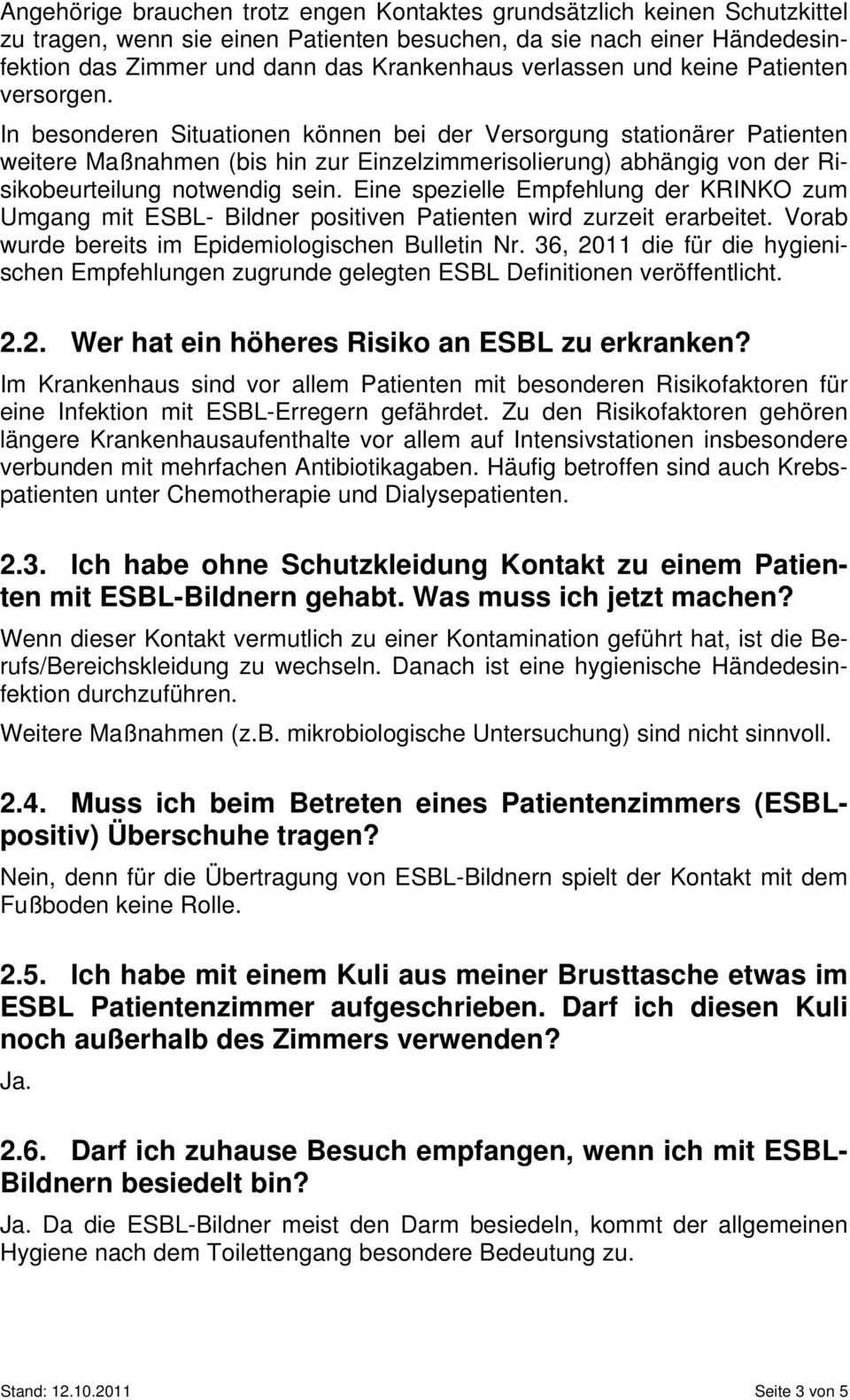 In besonderen Situationen können bei der Versorgung stationärer Patienten weitere Maßnahmen (bis hin zur Einzelzimmerisolierung) abhängig von der Risikobeurteilung notwendig sein.