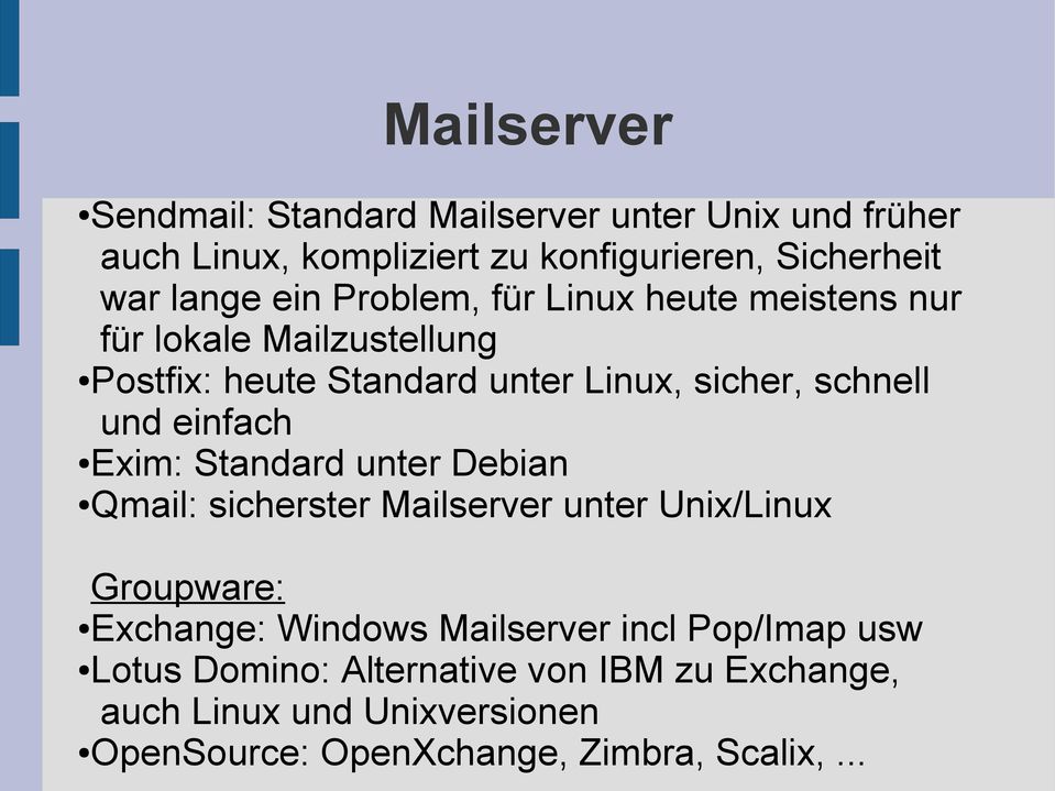 einfach Exim: Standard unter Debian Qmail: sicherster Mailserver unter Unix/Linux Groupware: Exchange: Windows Mailserver incl