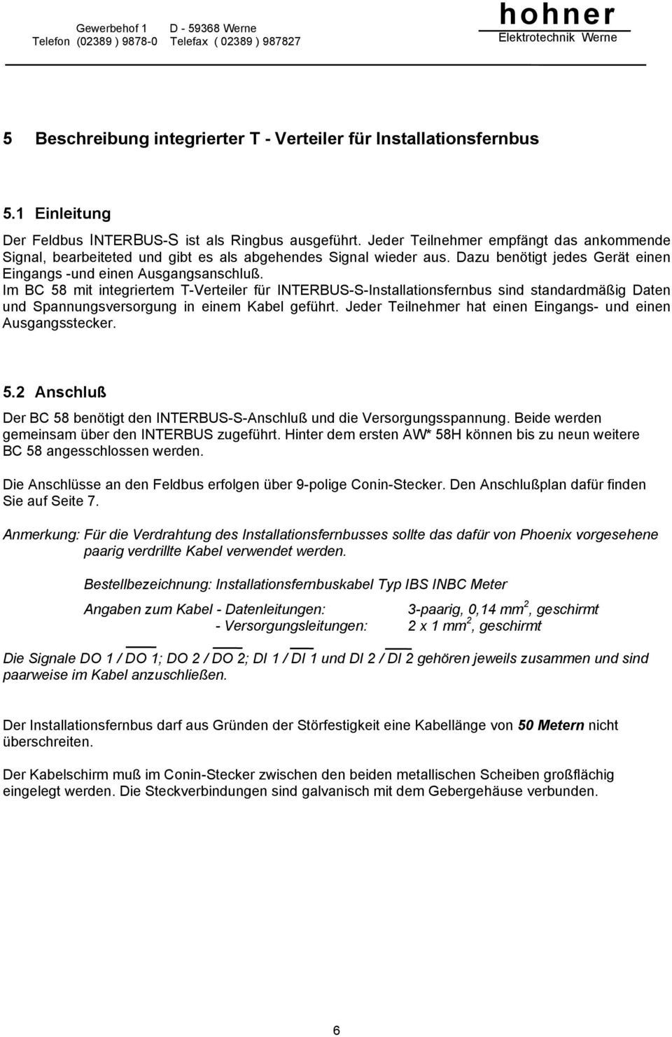 Im BC 58 mit integriertem T-Verteiler für INTERBUS-S-Installationsfernbus sind standardmäßig Daten und Spannungsversorgung in einem Kabel geführt.