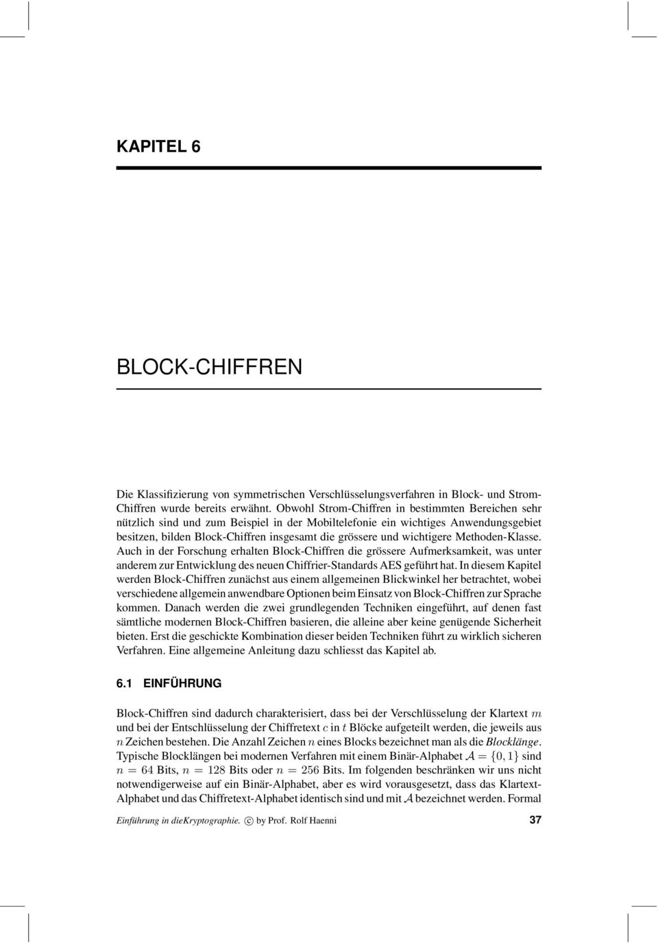 wichtigere Methoden-Klasse. Auch in der Forschung erhalten Block-Chiffren die grössere Aufmerksamkeit, was unter anderem zur Entwicklung des neuen Chiffrier-Standards AES geführt hat.