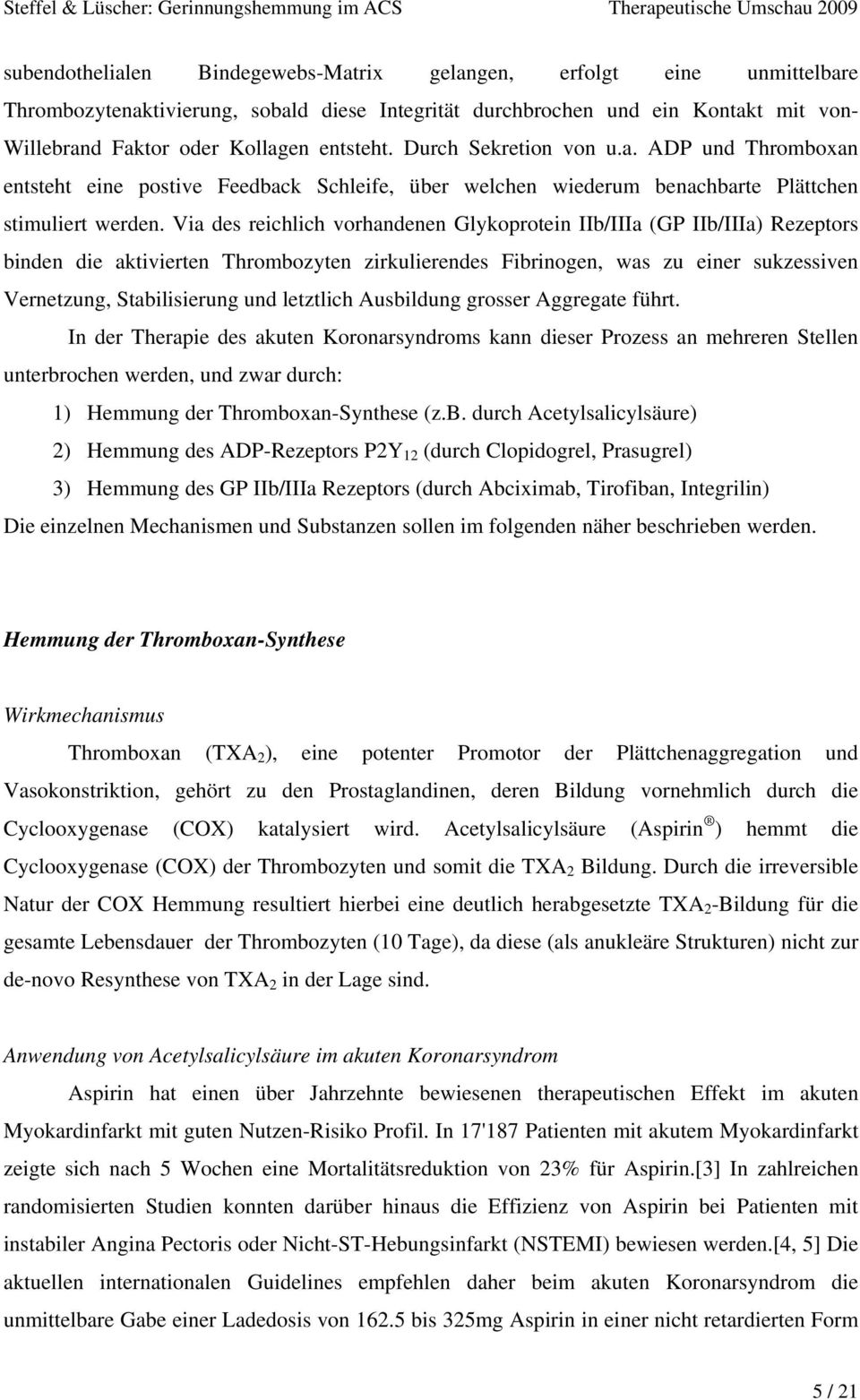 Via des reichlich vorhandenen Glykoprotein IIb/IIIa (GP IIb/IIIa) Rezeptors binden die aktivierten Thrombozyten zirkulierendes Fibrinogen, was zu einer sukzessiven Vernetzung, Stabilisierung und