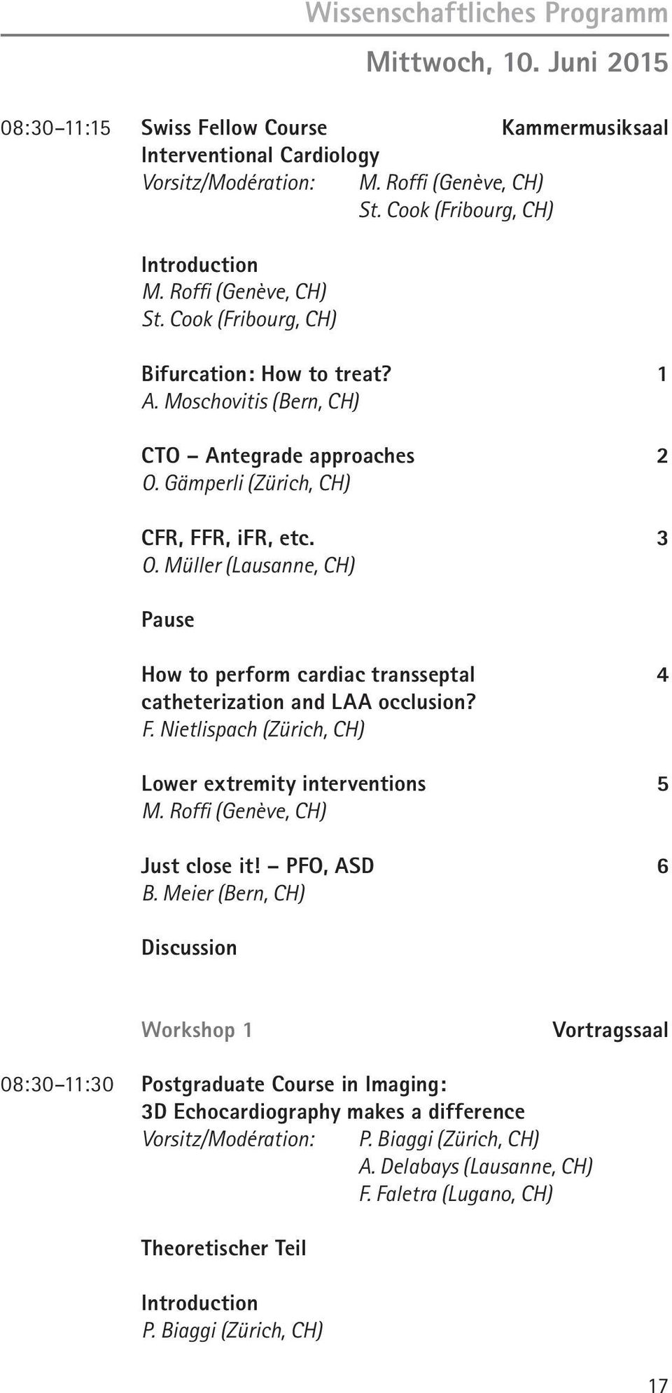 Gämperli (Zürich, CH) CFR, FFR, ifr, etc. 3 O. Müller (Lausanne, CH) Pause How to perform cardiac transseptal 4 catheterization and LAA occlusion? F. Nietlispach (Zürich, CH) Lower extremity interventions 5 M.