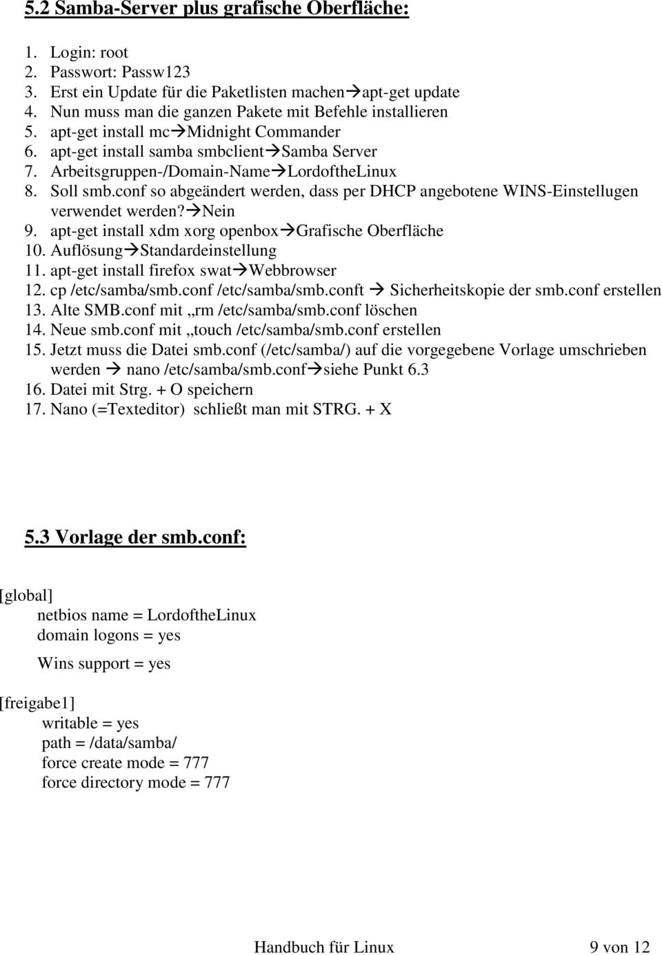 Soll smb.conf so abgeändert werden, dass per DHCP angebotene WINS-Einstellugen verwendet werden? Nein 9. apt-get install xdm xorg openbox Grafische Oberfläche 10. Auflösung Standardeinstellung 11.