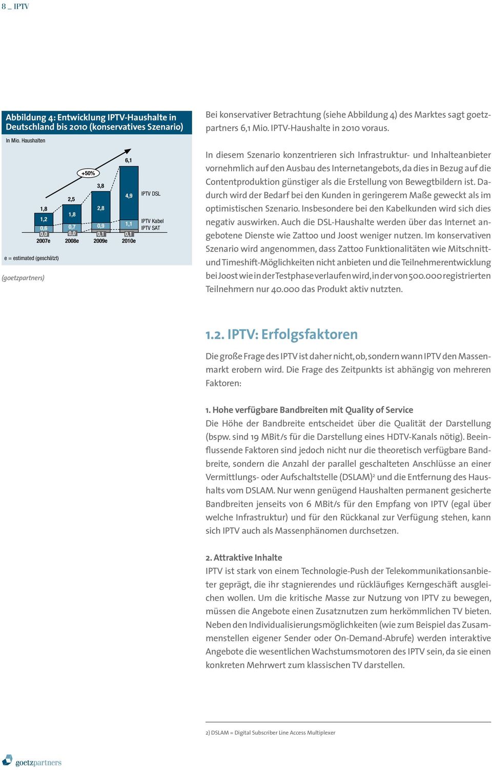 Betrachtung (siehe Abbildung 4) des Marktes sagt goetzpartners 6,1 Mio. IPTV-Haushalte in 2010 voraus.