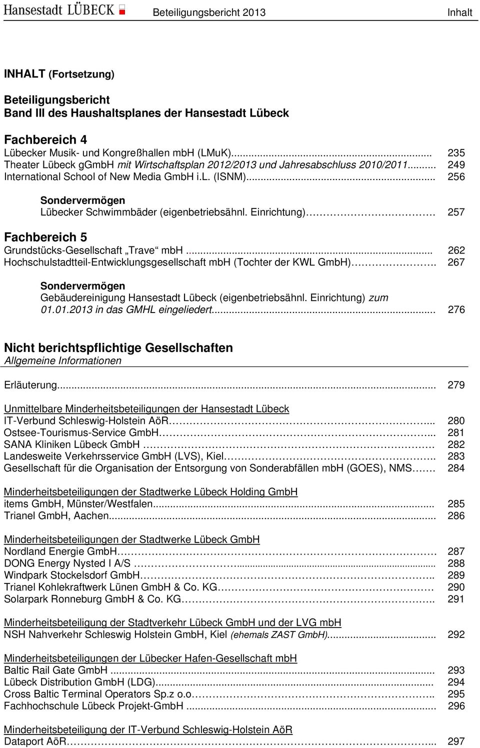 .. 256 Sondervermögen Lübecker Schwimmbäder (eigenbetriebsähnl. Einrichtung).. 257 Fachbereich 5 Grundstücks-Gesellschaft Trave mbh.