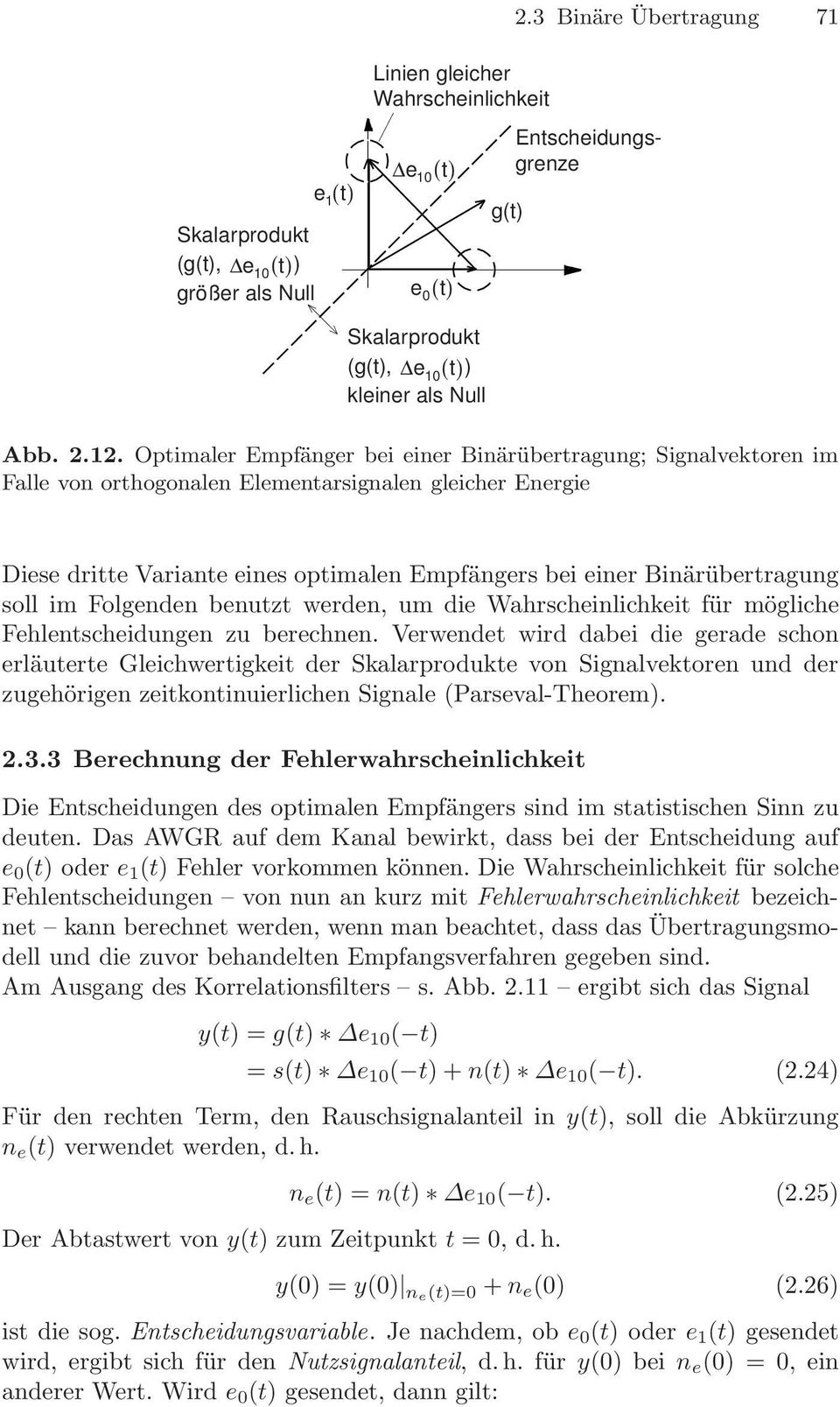 2. Optimaler Empfänger bei einer Binärübertragung; Signalvektoren im Falle von orthogonalen Elementarsignalen gleicher Energie Diese dritte Variante eines optimalen Empfängers bei einer