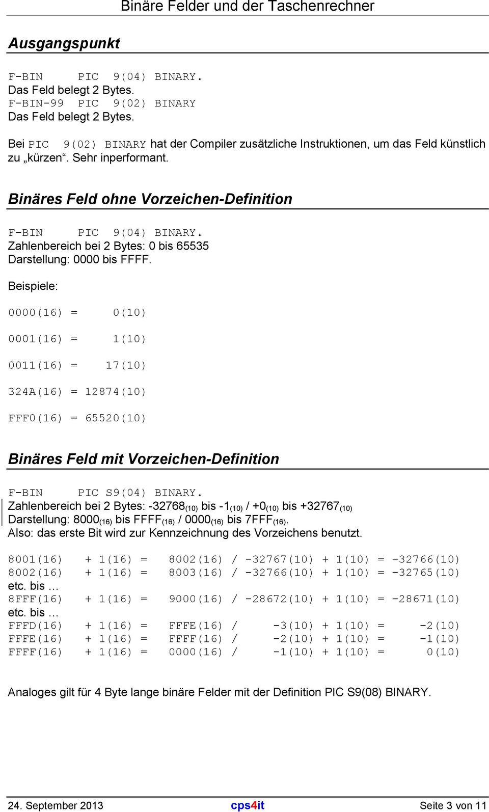 Binäres Feld ohne Vorzeichen-Definition F-BIN PIC 9(04) BINARY. Zahlenbereich bei 2 Bytes: 0 bis 65535 Darstellung: 0000 bis FFFF.