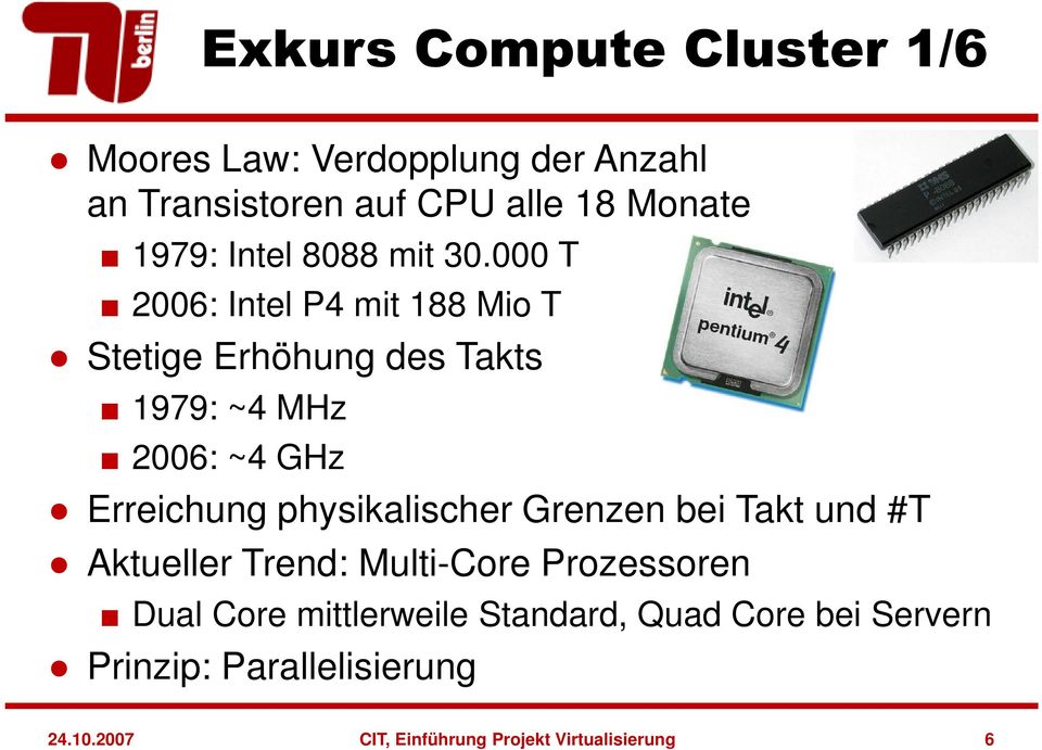 000 T 2006: Intel P4 mit 188 Mio T Stetige Erhöhung des Takts 1979: ~4 MHz 2006: ~4 GHz Erreichung