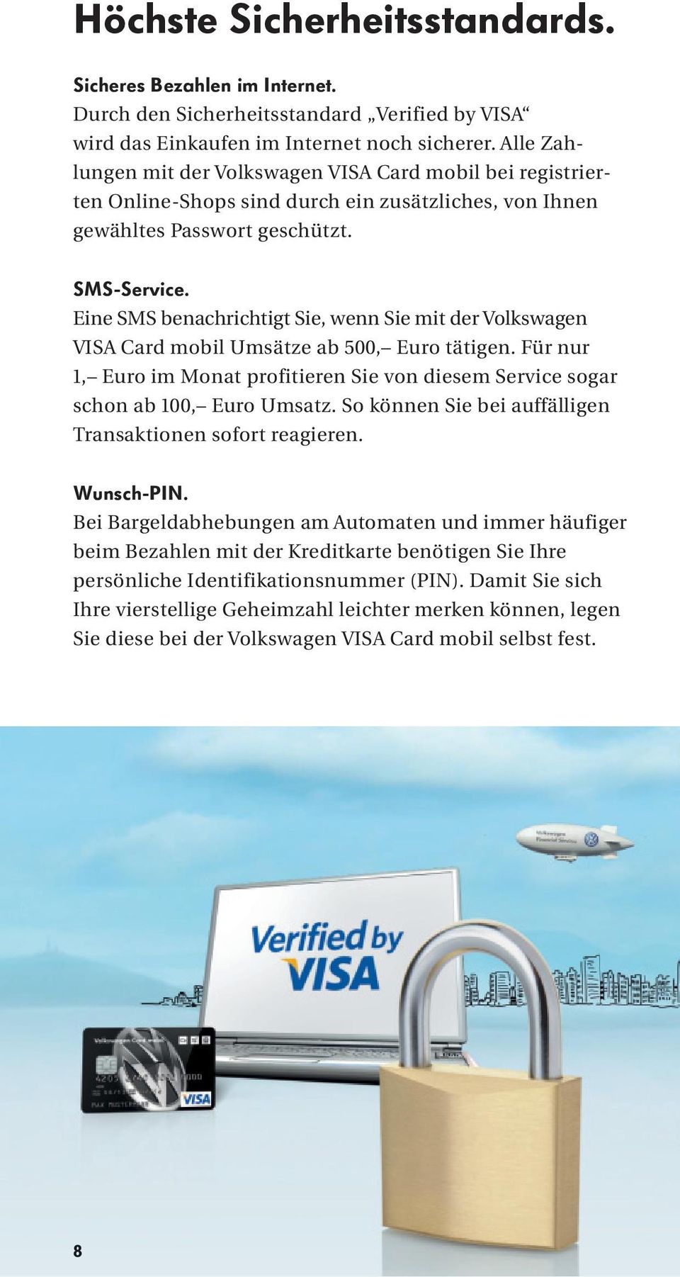 Eine SMS benachrichtigt Sie, wenn Sie mit der Volkswagen VISA Card mobil Umsätze ab 500, Euro tätigen. Für nur 1, Euro im Monat profitieren Sie von diesem Service sogar schon ab 100, Euro Umsatz.