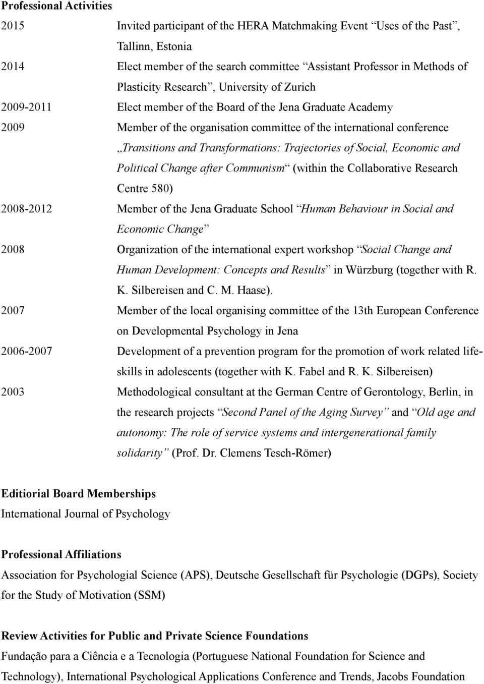 Transformations: Trajectories of Social, Economic and Political Change after Communism (within the Collaborative Research Centre 580) 2008-2012 Member of the Jena Graduate School Human Behaviour in