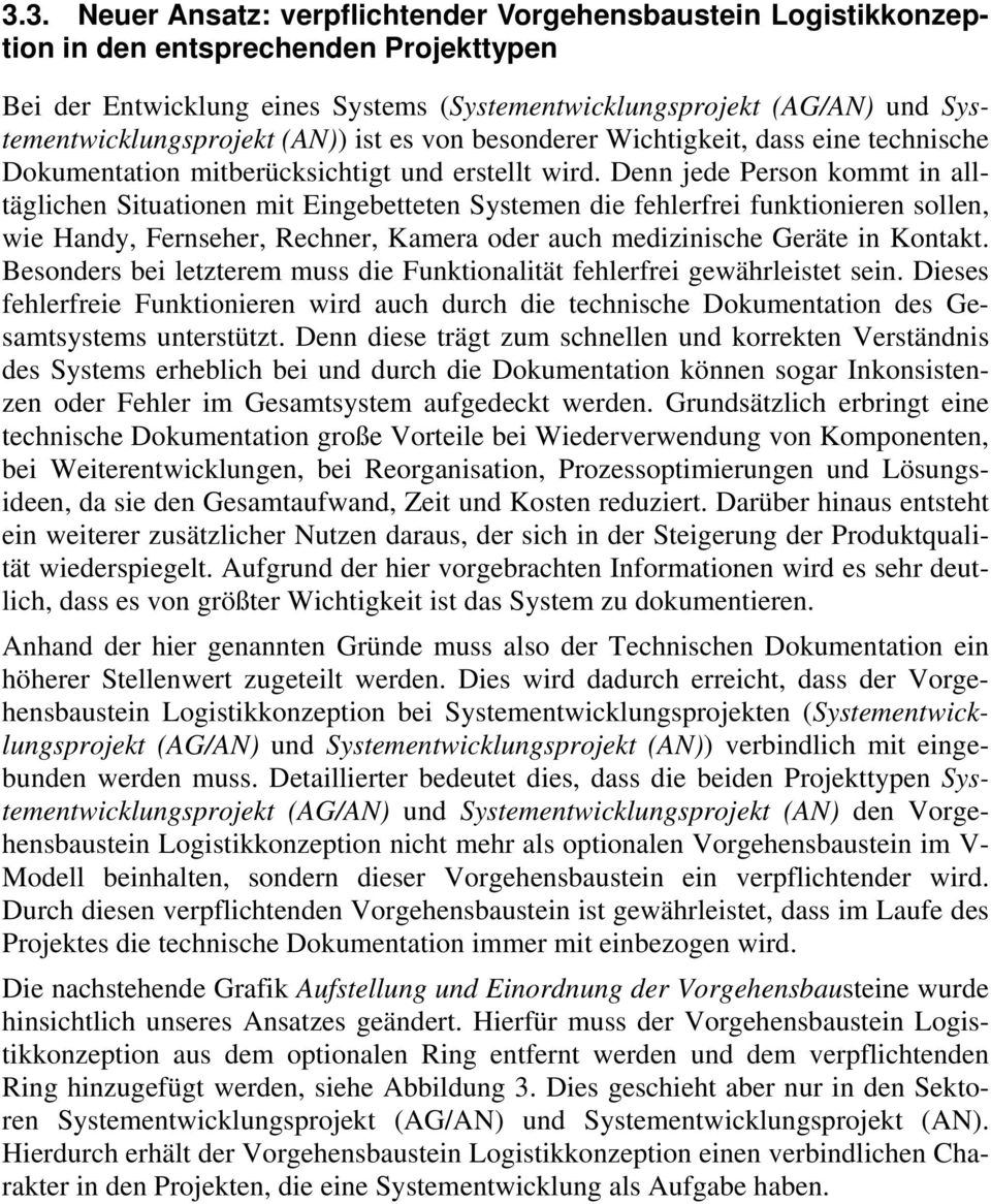 Denn jede Person kommt in alltäglichen Situationen mit Eingebetteten Systemen die fehlerfrei funktionieren sollen, wie Handy, Fernseher, Rechner, Kamera oder auch medizinische Geräte in Kontakt.