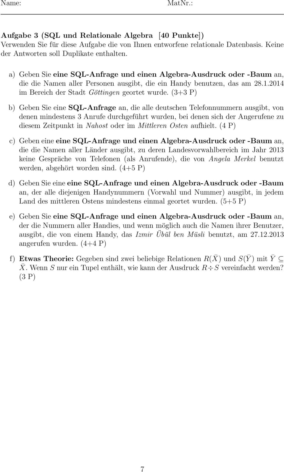 (3+3 P) b) Geben Sie eine SQL-Anfrage an, die alle deutschen Telefonnummern ausgibt, von denen mindestens 3 Anrufe durchgeführt wurden, bei denen sich der Angerufene zu diesem Zeitpunkt in Nahost