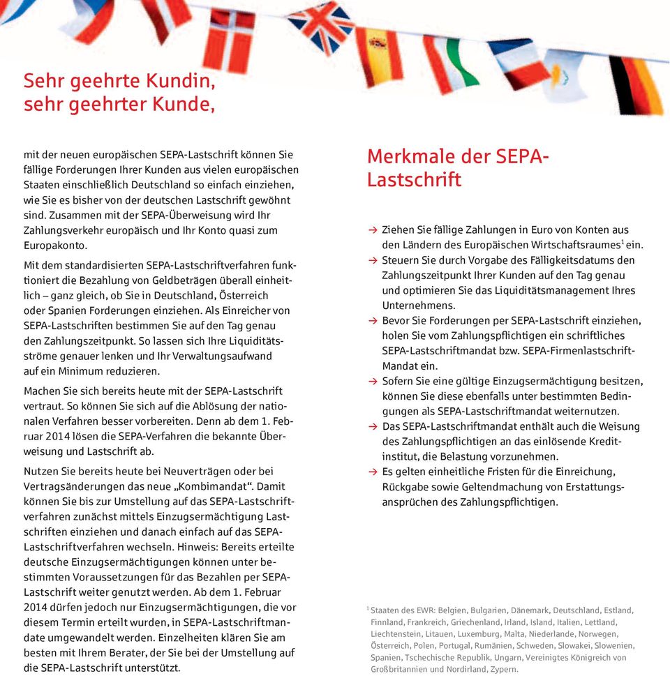 Mit dem standardisierten SEPA-Lastschriftverfahren funktioniert die Bezahlung von Geldbeträgen überall einheitlich ganz gleich, ob Sie in Deutschland, Österreich oder Spanien Forderungen einziehen.