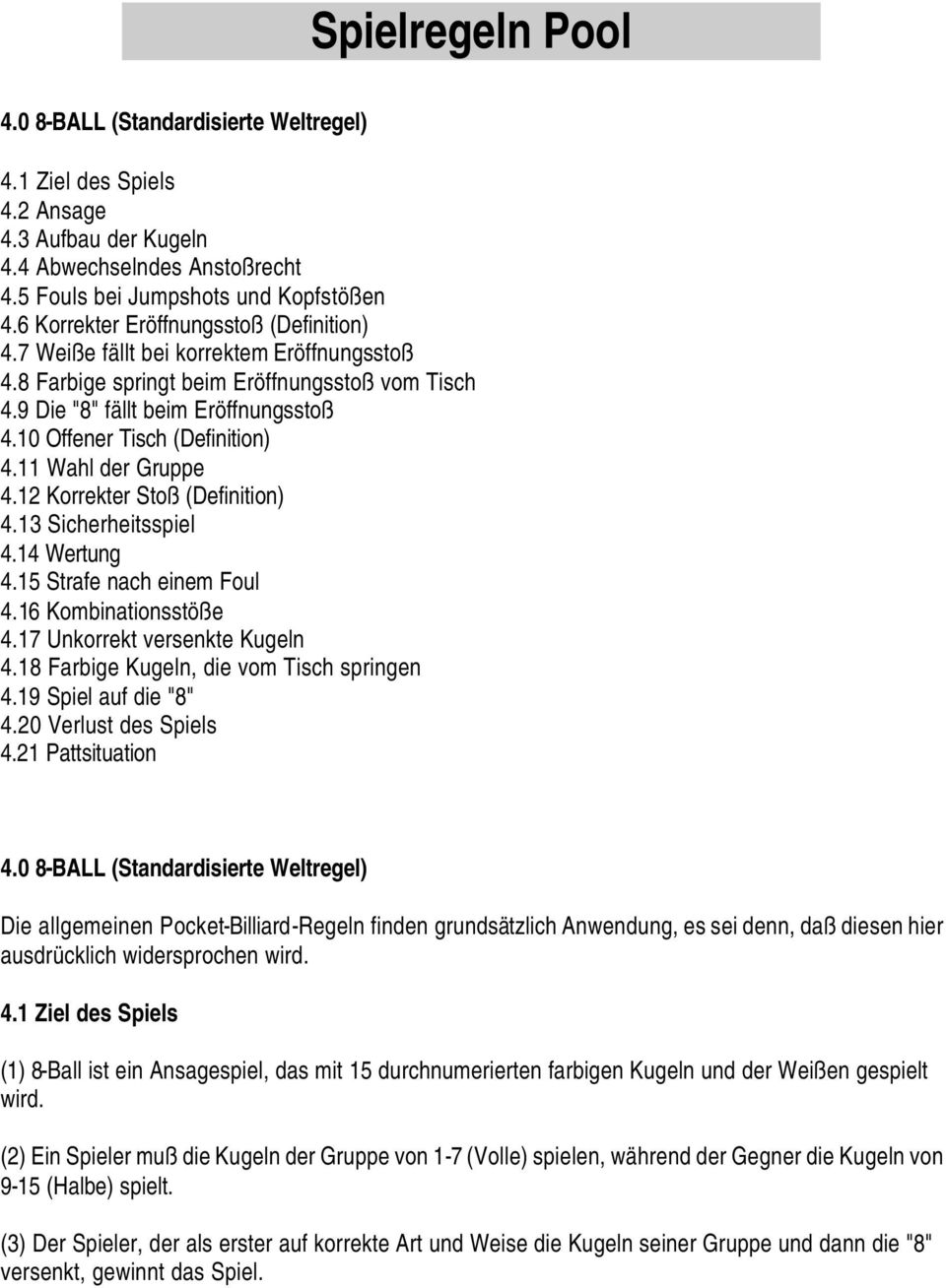 10 Offener Tisch (Definition) 4.11 Wahl der Gruppe 4.12 Korrekter Stoß (Definition) 4.13 Sicherheitsspiel 4.14 Wertung 4.15 Strafe nach einem Foul 4.16 Kombinationsstöße 4.