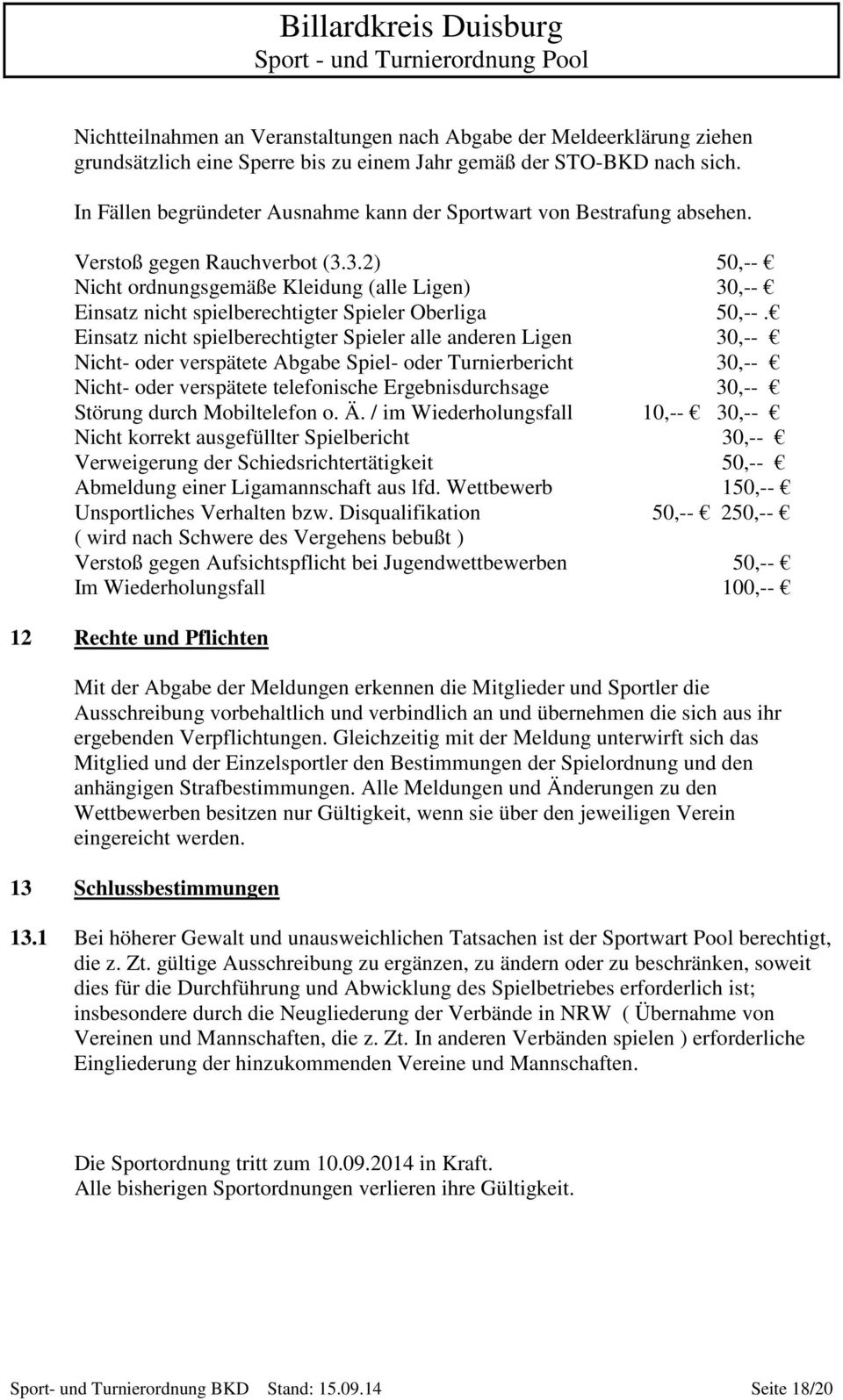 3.2) 50,-- Nicht ordnungsgemäße Kleidung (alle Ligen) 30,-- Einsatz nicht spielberechtigter Spieler Oberliga 50,--.