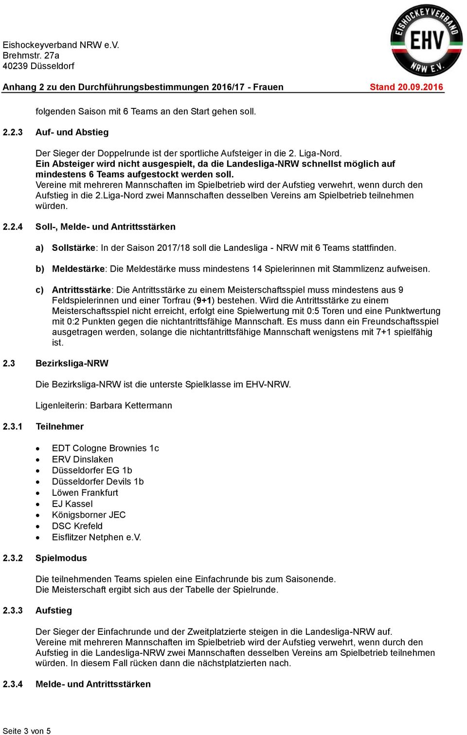 Vereine mit mehreren Mannschaften im Spielbetrieb wird der Aufstieg verwehrt, wenn durch den Aufstieg in die 2.