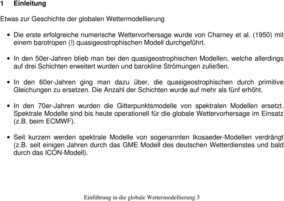 In den 60er-Jahren ging man dazu über, die quasigeostrophischen durch primitive Gleichungen zu ersetzen. Die Anzahl der Schichten wurde auf mehr als fünf erhöht.