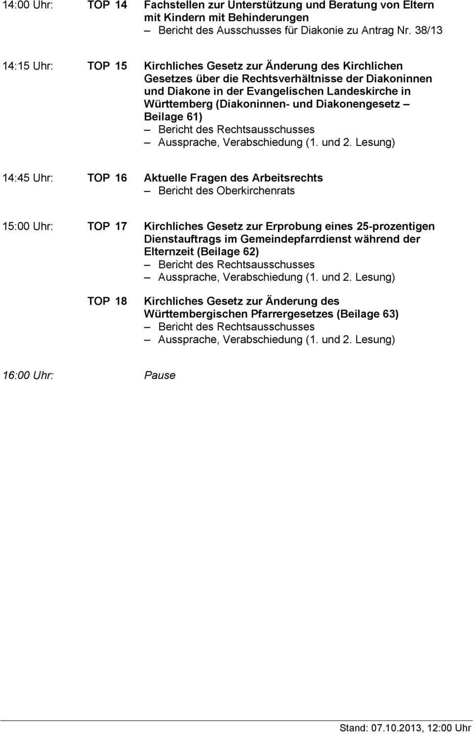 in Württemberg (Diakoninnen- und Diakonengesetz Beilage 61) 14:45 Uhr: TOP 16 Aktuelle Fragen des Arbeitsrechts 15:00 Uhr: TOP 17 Kirchliches Gesetz zur Erprobung eines