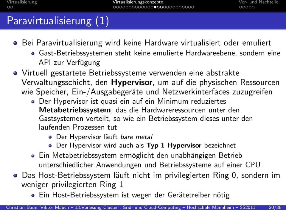 steht keine emulierte Hardwareebene, sondern eine API zur Verfügung Virtuell gestartete Betriebssysteme verwenden eine abstrakte Verwaltungsschicht, den Hypervisor, um auf die physischen Ressourcen