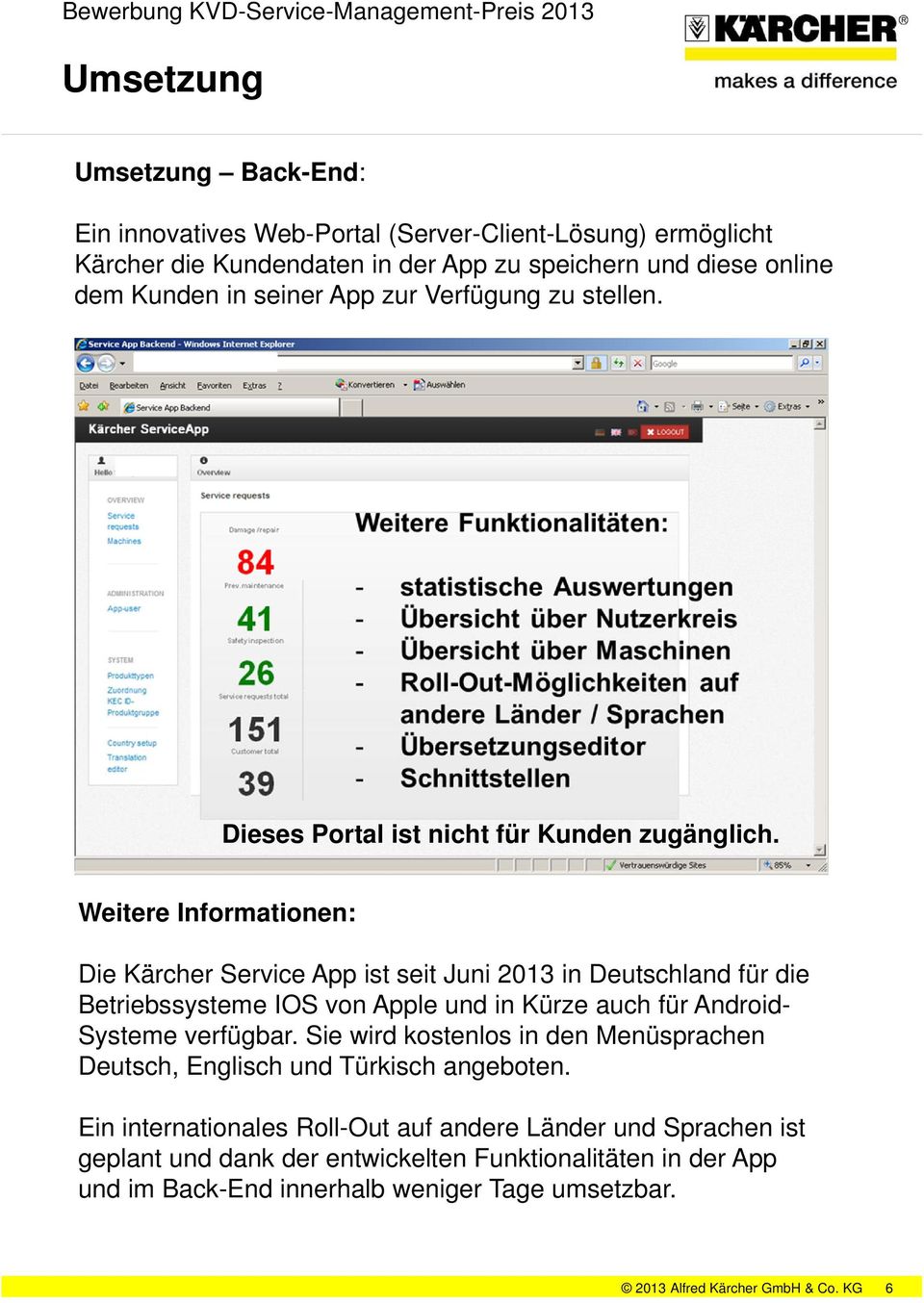 Weitere Informationen: Die Kärcher Service App ist seit Juni 2013 in Deutschland für die Betriebssysteme IOS von Apple und in Kürze auch für Android- Systeme verfügbar.