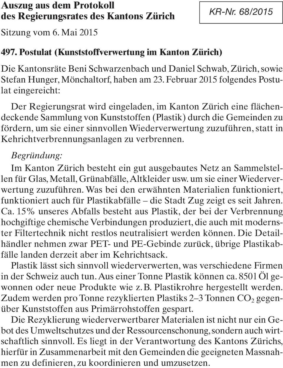 Februar 2015 folgendes Postulat eingereicht: Der Regierungsrat wird eingeladen, im Kanton Zürich eine flächendeckende Sammlung von Kunststoffen (Plastik) durch die Gemeinden zu fördern, um sie einer