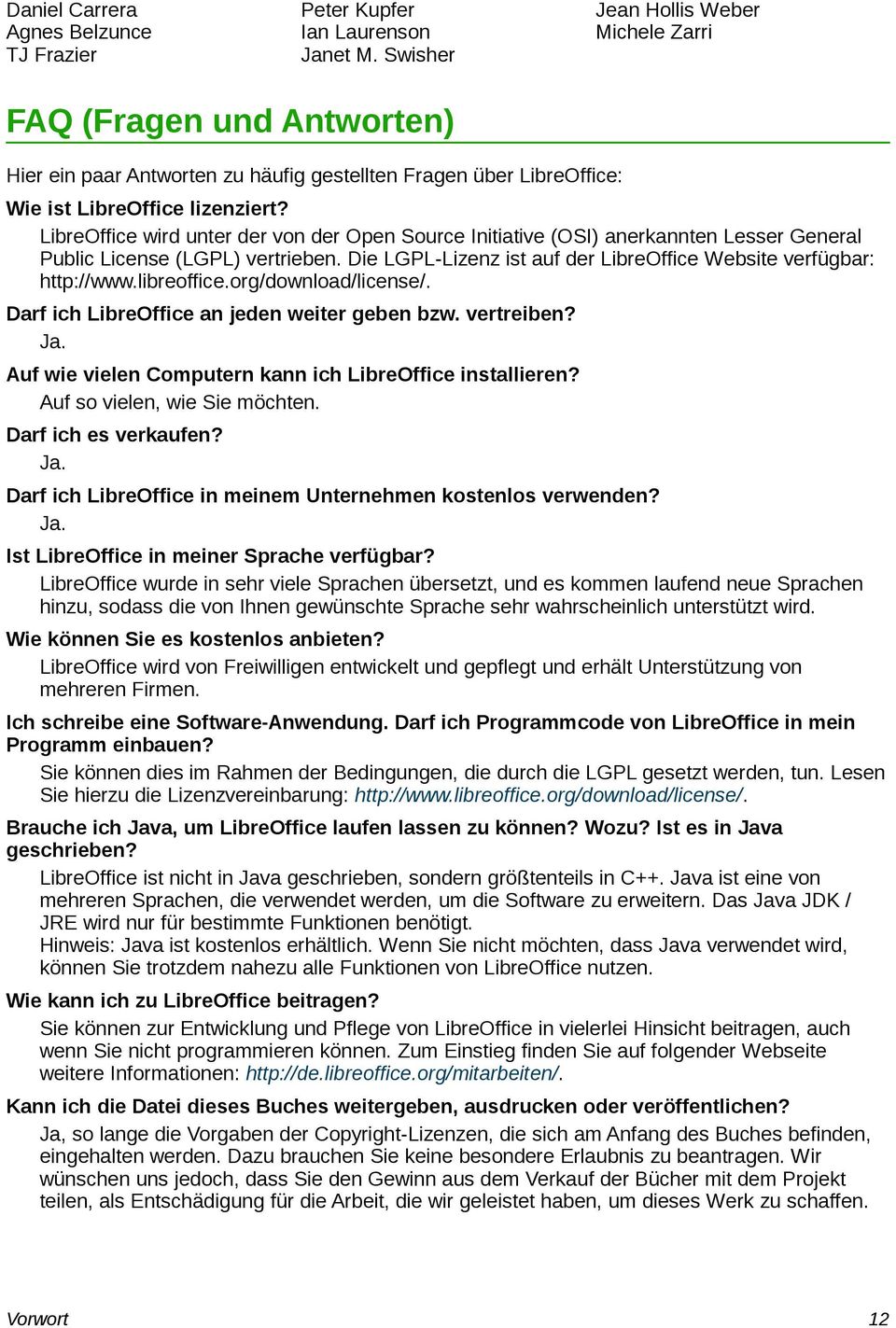 LibreOffice wird unter der von der Open Source Initiative (OSI) anerkannten Lesser General Public License (LGPL) vertrieben. Die LGPL-Lizenz ist auf der LibreOffice Website verfügbar: http://www.