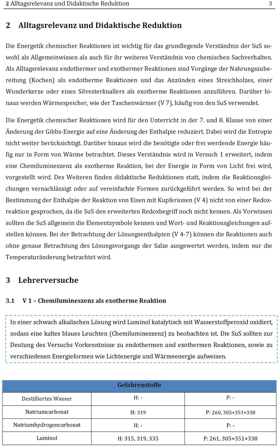 Als Alltagsrelevanz endothermer und exothermer Reaktionen sind Vorgänge der Nahrungszubereitung (Kochen) als endotherme Reaktionen und das Anzünden eines Streichholzes, einer Wunderkerze oder eines