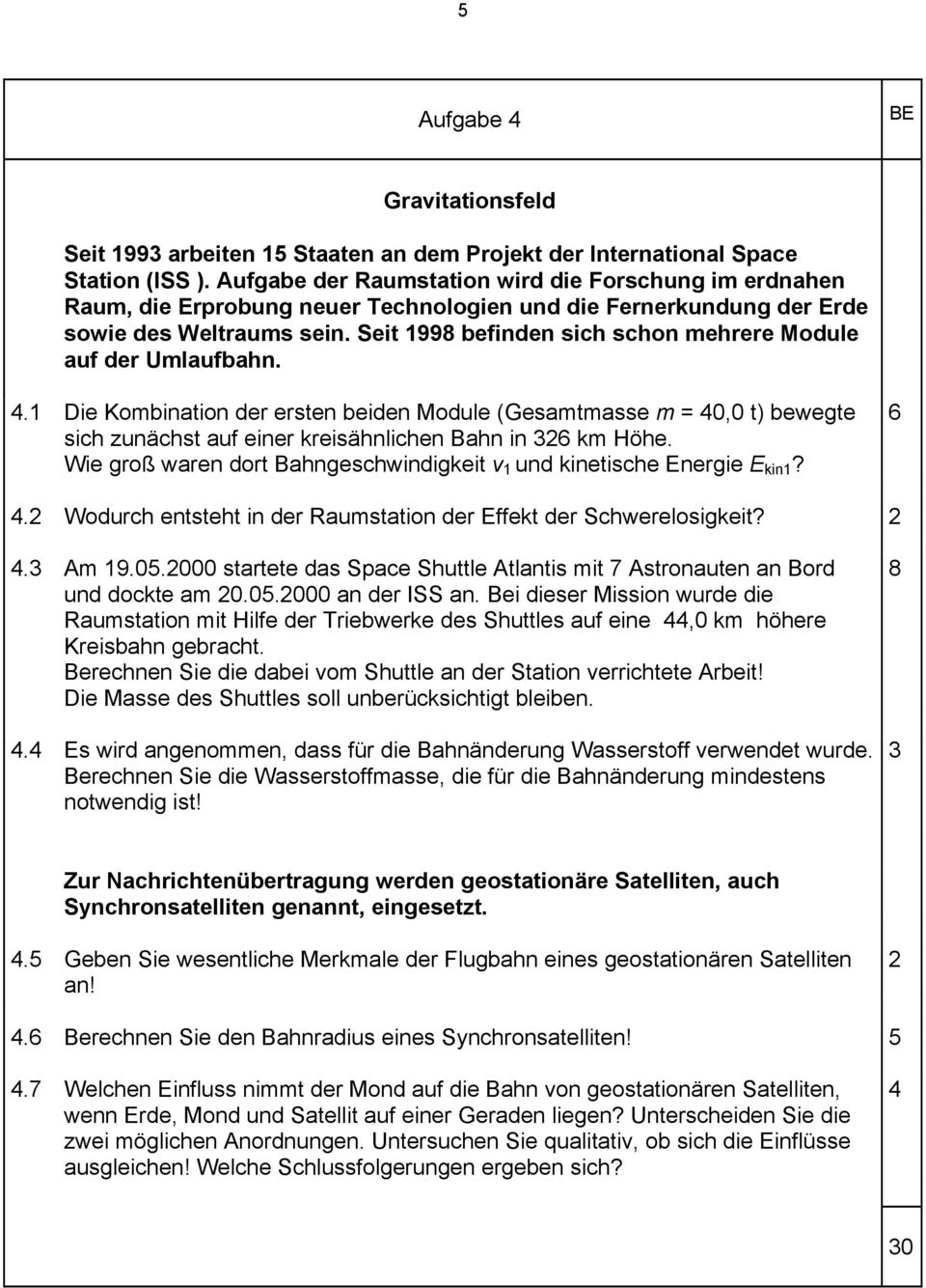 Seit 199 befinden sich schon mehrere Module auf der Umlaufbahn..1 Die Kombination der ersten beiden Module (Gesamtmasse m = 0,0 t) bewegte sich zunächst auf einer kreisähnlichen Bahn in 2 km Höhe.