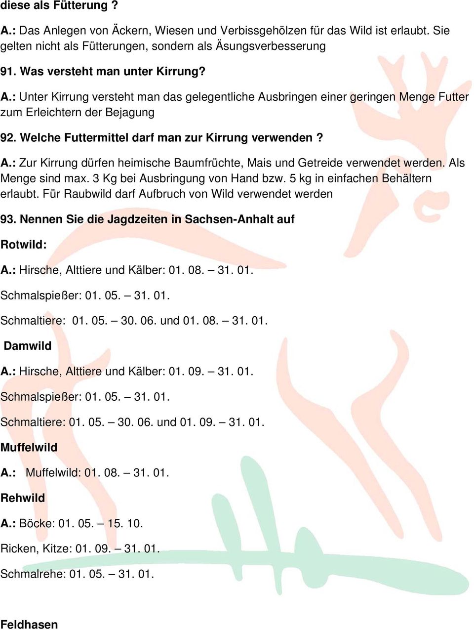 Welche Futtermittel darf man zur Kirrung verwenden? A.: Zur Kirrung dürfen heimische Baumfrüchte, Mais und Getreide verwendet werden. Als Menge sind max. 3 Kg bei Ausbringung von Hand bzw.