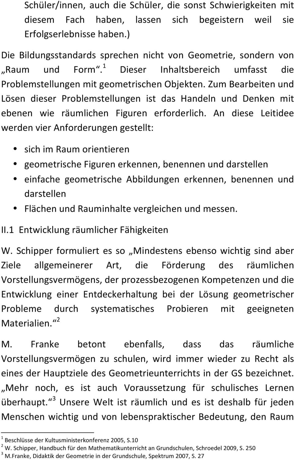 Zum Bearbeiten und Lösen dieser Problemstellungen ist das Handeln und Denken mit ebenen wie räumlichen Figuren erforderlich.