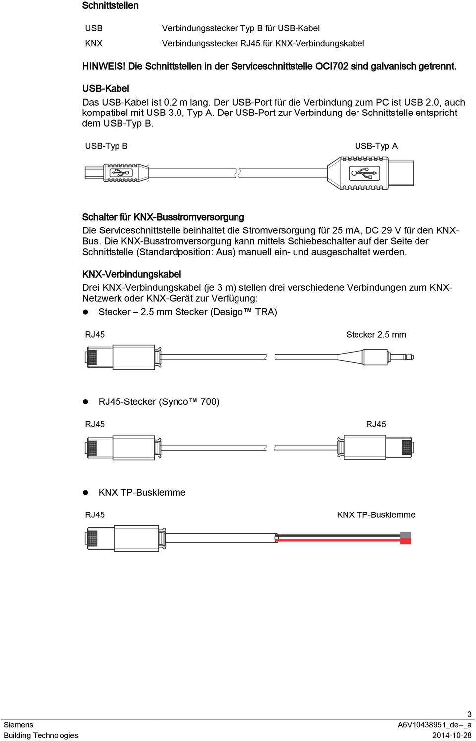 USB-Typ B USB-Typ A Schalter für KNX-Busstromversorgung Die Serviceschnittstelle beinhaltet die Stromversorgung für 25 ma, DC 29 V für den KNX- Bus.