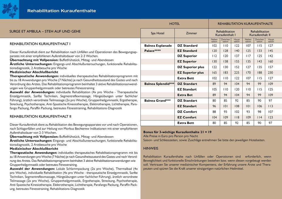 Übernachtung mit Vollpension: Buffetfrühstück, Mittag- und Abendessen Ärztliche Untersuchungen: Eingangs-und Abschluß untersuchungen, funktionelle Rehabilitationsdiagnostik, 2 Arztbesuche pro Woche