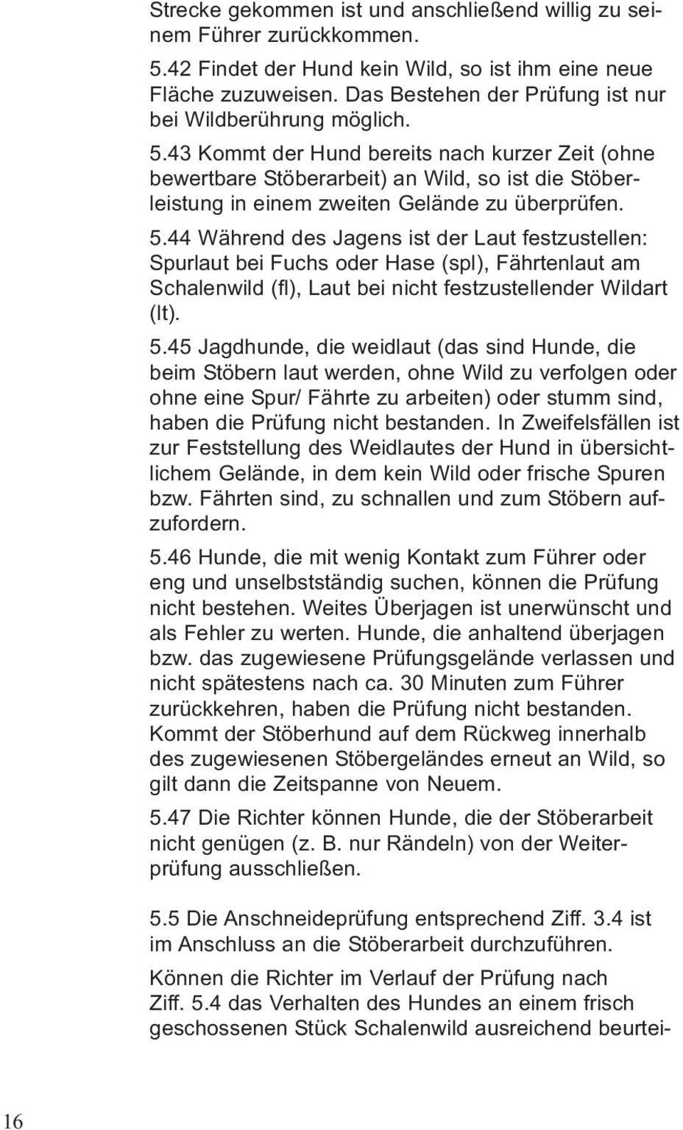 43 Kommt der Hund bereits nach kurzer Zeit (ohne bewertbare Stöberarbeit) an Wild, so ist die Stöber - leistung in einem zweiten Gelände zu überprüfen. 5.