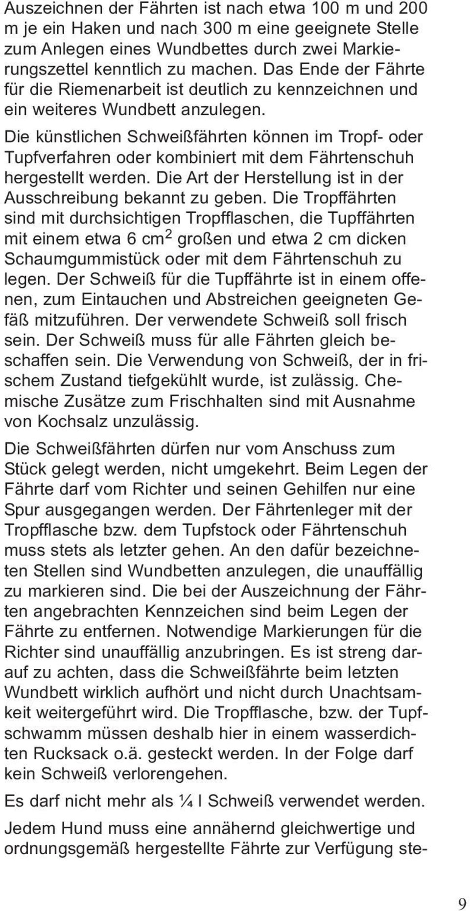 Die künstlichen Schweißfährten können im Tropf- oder Tupfverfahren oder kombiniert mit dem Fährtenschuh hergestellt werden. Die Art der Herstellung ist in der Aus schreibung bekannt zu geben.